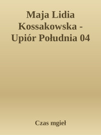 Czas mgieł — Maja Lidia Kossakowska - Upiór Południa 04