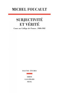 Michel Foucault — Subjectivité et Vérité. Cours au Collège de France (1980-1981)