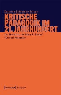 Katarina Schneider-Bertan — Kritische Pädagogik im 21. Jahrhundert. Zur Aktualität von Henry A. Giroux' »Critical Pedagogy«