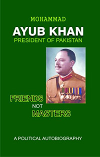 Muhammad Ayub Khan — Friends Not Masters: A Political Autobiography