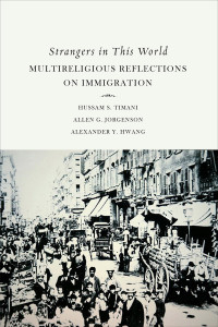 Timani, Hussam S., Jorgenson, Allen G., Hwang, Alexander Y. — Strangers in the World: Multireligious Reflections on Immigration