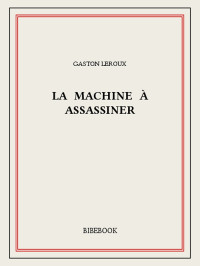 Gaston Leroux [Leroux, Gaston] — La machine à assassiner