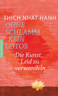 Thich Nhat Hanh — Ohne Schlamm kein Lotos