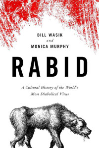 Wasik, Bill & Murphy, Monica — Rabid: A Cultural History of the World's Most Diabolical Virus
