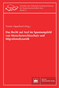 Torsten Oppelland (Hrsg.) — Das Recht auf Asyl im Spannungsfeld von Menschenrechtsschutz und Migrationsdynamik