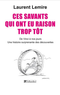 Laurent Lemire — Ces savants qui ont eu raison trop tôt