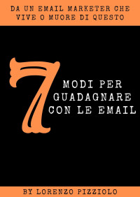 Troiano, Luca & Pizziolo, Lorenzo — 7 modi "fast-cash" di guadagnare con le mail (Italian Edition)