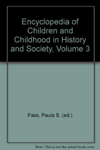 Paula S. Fass — Encyclopedia of Children and Childhood in History and Society, Volume 3