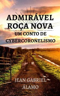 Jean Gabriel Álamo — Admirável Roça Nova: Um Conto de Cybercoronelismo