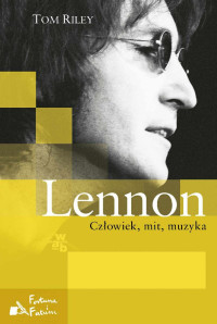 Tim Riley — Lennon. Człowiek, mit, muzyka