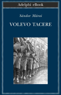 Sándor Márai — Volevo tacere (Italian Edition)