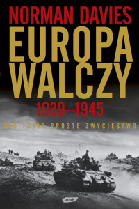 Norman Davies — Europa walczy 1939-1945 Nie takie proste zwycięstwo