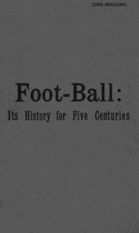 Montague Shearman & James E. Vincent — Foot-ball: its history for five centuries