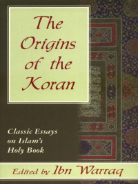 Ibn Warraq — The Origins of the Koran: Classic Essays on Islam's Holy Book