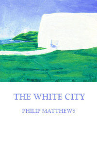 Philip Matthews — The White City