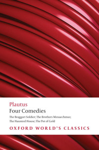 Plautus — Four Comedies: The Braggart Soldier The Brothers Menaechmus The Haunted House The Pot of Gold