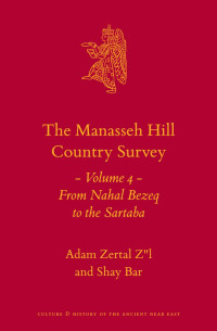 Z"l, Adam Zertal;Bar, Shay; — The Manasseh Hill Country Survey Volume 4: From Nahal Bezeq to the Sartaba