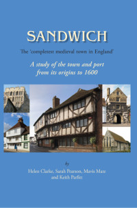 Helen Clarke;Sarah Pearson;Mavis E. Mate;Keith Parfitt; — Sandwich - The 'Completest Medieval Town in England'