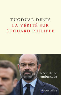 Tugdual DENIS — La Vérité sur Édouard Philippe