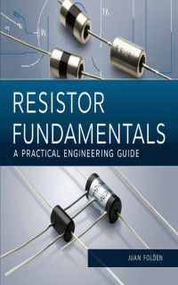 Folden, Juan — Resistor Fundamentals : A Practical Engineering Guide