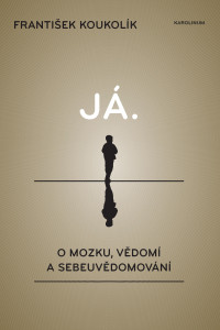 Frantisek, Koukolik;Serych, Jan;Scerbanicova, Lenka; — Ja: O mozku, vědomí a sebeuvědomování