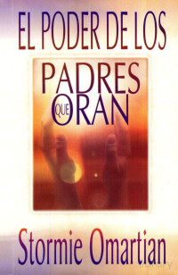 Stormie Omartian — El Poder de los Padres que Oran