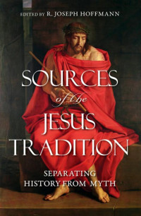 R. Joseph Hoffmann — Sources of the Jesus Tradition: Separating History from Myth