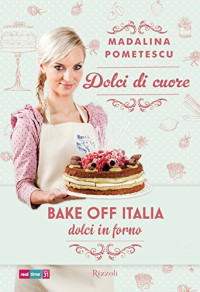 Madalina Pometescu — Dolci di cuore: Bake-off Italia - Dolci in forno