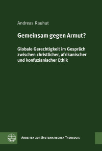 Andreas Rauhut — Gemeinsam gegen Armut? Globale Gerechtigkeit im Gespräch zwischen christlicher, afrikanischer und konfuzianischer Ethik