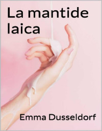 Emma Dusseldorf — La mantide laica (Italian Edition)