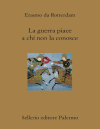 Erasmo da Rotterdam — La guerra piace a chi non la conosce