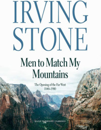 Stone, Irving, 1903- — Men to match my mountains; the opening of the Far West 1840-1900