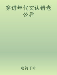 萌铃千叶 — 穿进年代文认错老公后