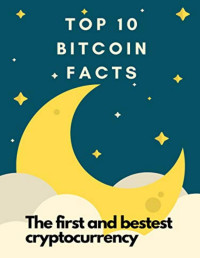 Mister Bitcoin — Top 10 Bitcoin Facts: The First and Bestest Cryptocurrency