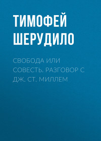 Тимофей Шерудило — Свобода или совесть. Разговор с Дж. Ст. Миллем