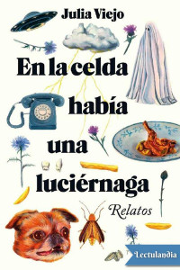 Julia Viejo — En la celda había una luciérnaga: relatos