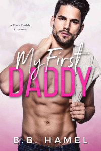 B. B. Hamel — My First Daddy: A Dark Daddy Romance (Dark Daddies Book 7)