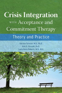 Katrina Carlsson, Kirk D. Strosahl, Laura Weiss Roberts — Crisis Integration With Acceptance and Commitment Therapy: Theory and Practice