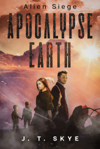 J. T. Skye — Apocalypse Earth: Alien Siege (Apocalypse Earth Series Book 2)