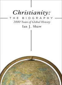 Ian J. Shaw; — Christianity: The Biography