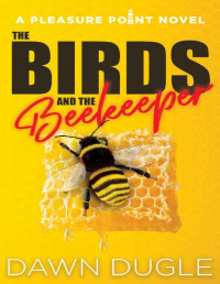 Dawn Dugle — The Birds and the Beekeeper: A Spicy Romantic Comedy (Pleasure Point Book 3)