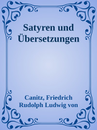 Canitz, Friedrich Rudolph Ludwig von — Satyren und Übersetzungen