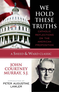 Murray, John Courtney, S. J. — We Hold These Truths