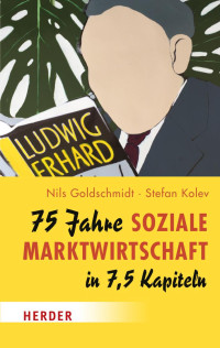 Nils Goldschmidt & Stefan Kolev — 75 Jahre Soziale Marktwirtschaft in 7,5 Kapiteln