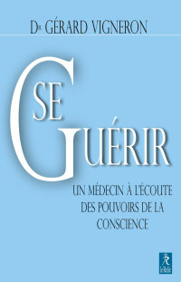 Gérard Vigneron — Se guérir : Un médecin à l'écoute des pouvoirs de la conscience