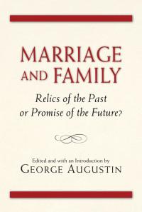 Edited, with an Introduction by George Augustin, Editor — Marriage and Family: Relics of the Past or Promise of the Future?