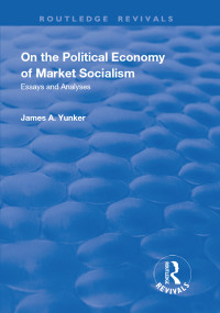 James A. Yunker; — On the Political Economy of Market Socialism