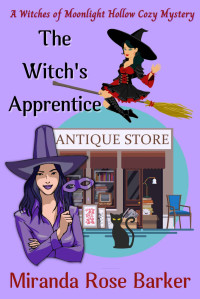 Miranda Rose Barker — The Witch's Apprentice (Witches of Moonlight Hollow Cozy Mystery 1)