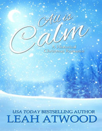 Leah Atwood [Atwood, Leah] — All Is Calm: A Historical Christmas Romance