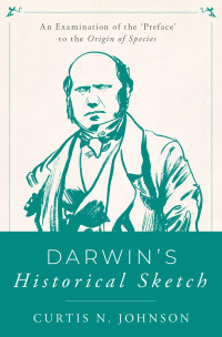 Curtis N. Johnson — Darwin's Historical Sketch: An Examination of the 'Preface' to the Origin of Species